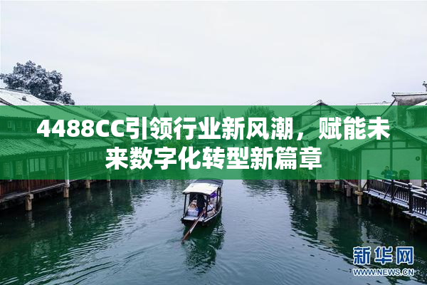 4488CC引领行业新风潮，赋能未来数字化转型新篇章