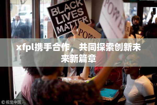 xfpl携手合作，共同探索创新未来新篇章
