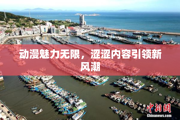 动漫魅力无限，涩涩内容引领新风潮