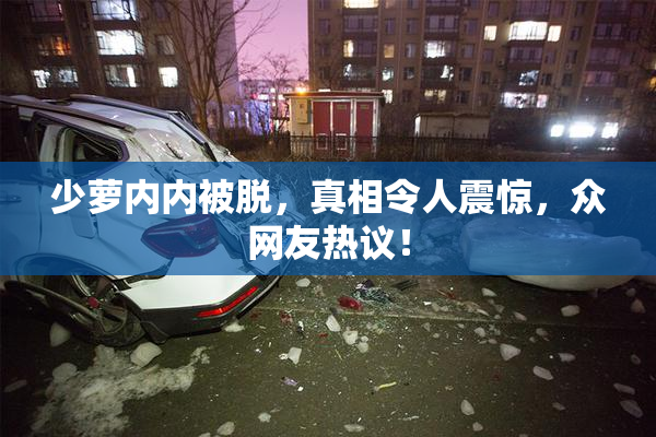 少萝内内被脱，真相令人震惊，众网友热议！