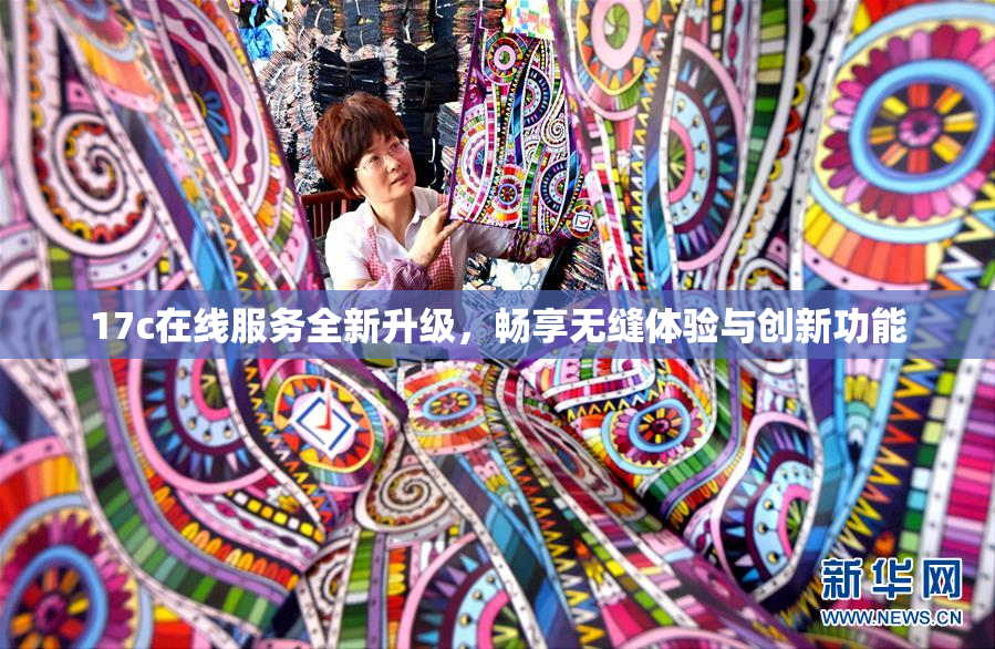 17c在线服务全新升级，畅享无缝体验与创新功能