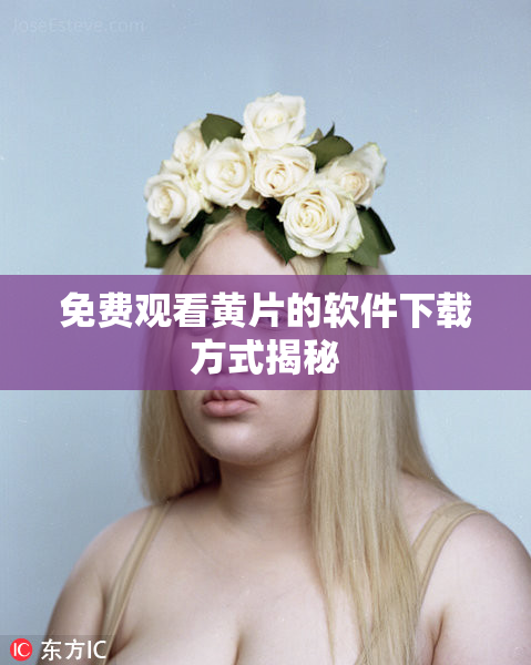免费观看黄片的软件下载方式揭秘