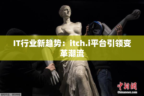 IT行业新趋势：itch.i平台引领变革潮流