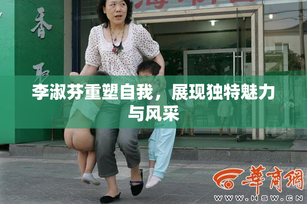 李淑芬重塑自我，展现独特魅力与风采
