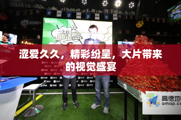涩爱久久，精彩纷呈，大片带来的视觉盛宴