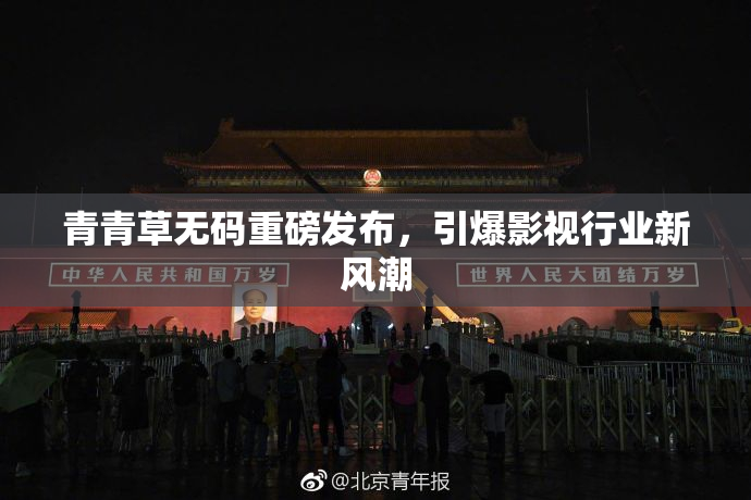 青青草无码重磅发布，引爆影视行业新风潮