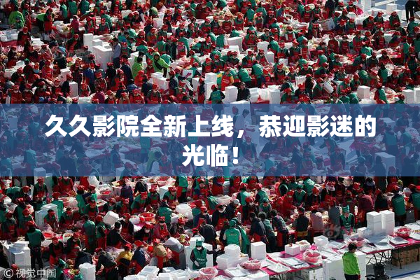 久久影院全新上线，恭迎影迷的光临！