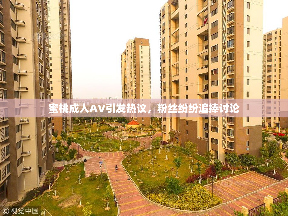 蜜桃成人AV引发热议，粉丝纷纷追捧讨论