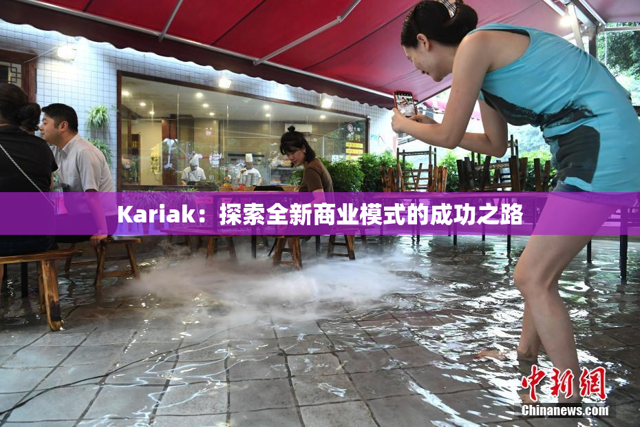 Kariak：探索全新商业模式的成功之路