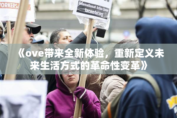 《ove带来全新体验，重新定义未来生活方式的革命性变革》