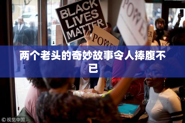 两个老头的奇妙故事令人捧腹不已
