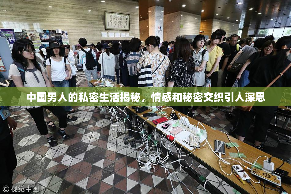 中国男人的私密生活揭秘，情感和秘密交织引人深思