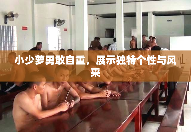 小少萝勇敢自重，展示独特个性与风采