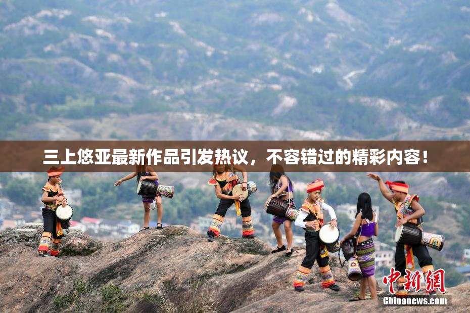 三上悠亚最新作品引发热议，不容错过的精彩内容！