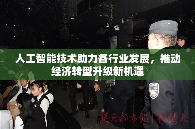 人工智能技术助力各行业发展，推动经济转型升级新机遇