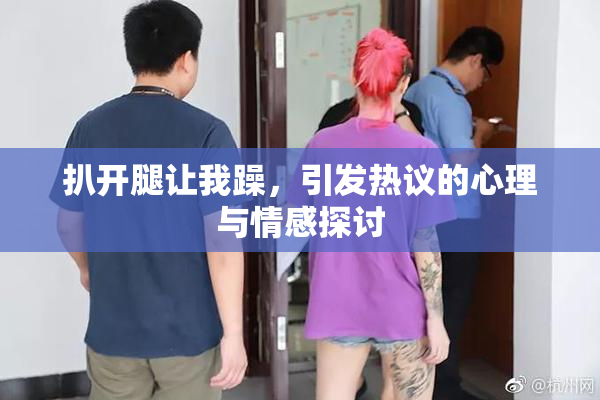 扒开腿让我躁，引发热议的心理与情感探讨
