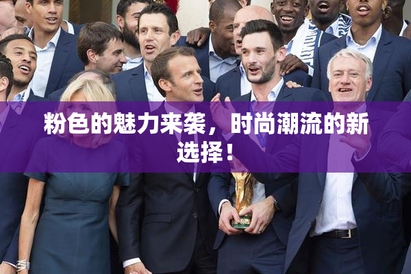 粉色的魅力来袭，时尚潮流的新选择！