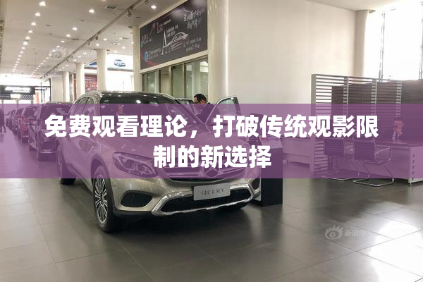 免费观看理论，打破传统观影限制的新选择