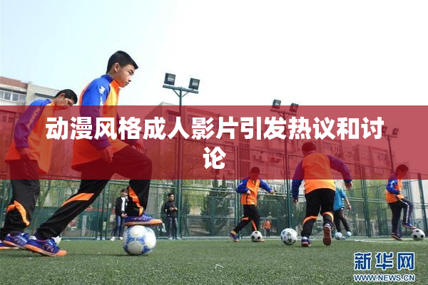 动漫风格成人影片引发热议和讨论