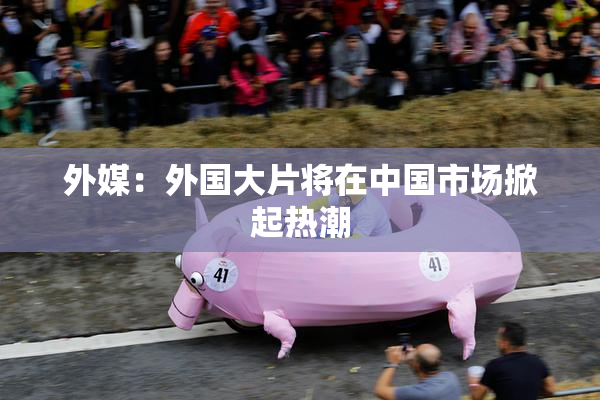 外媒：外国大片将在中国市场掀起热潮