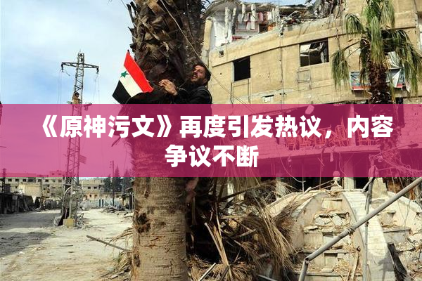 《原神污文》再度引发热议，内容争议不断