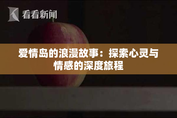 爱情岛的浪漫故事：探索心灵与情感的深度旅程