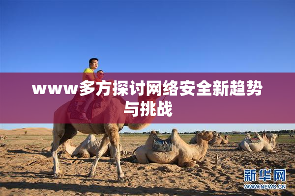 www多方探讨网络安全新趋势与挑战