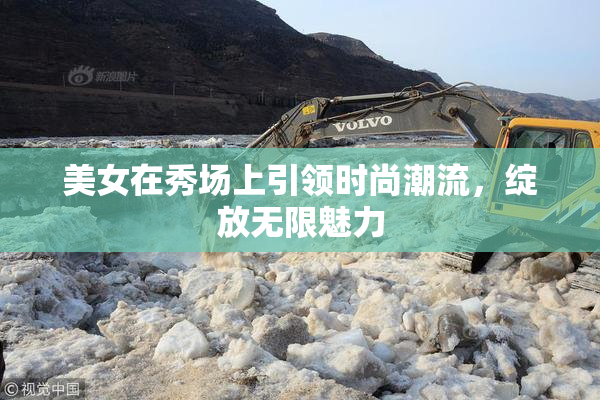 美女在秀场上引领时尚潮流，绽放无限魅力