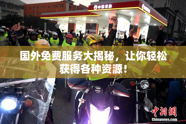 国外免费服务大揭秘，让你轻松获得各种资源！