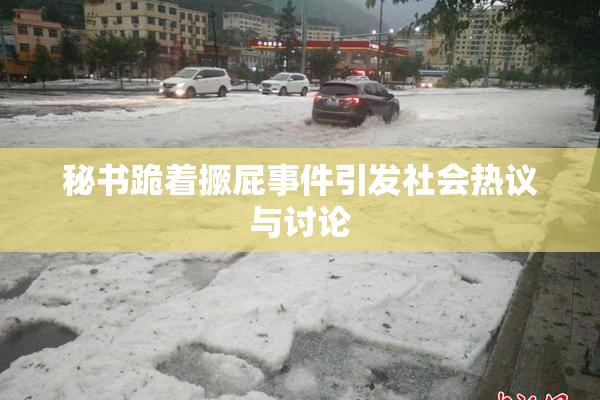 秘书跪着撅屁事件引发社会热议与讨论