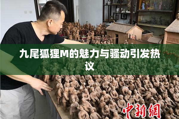 九尾狐狸M的魅力与骚动引发热议