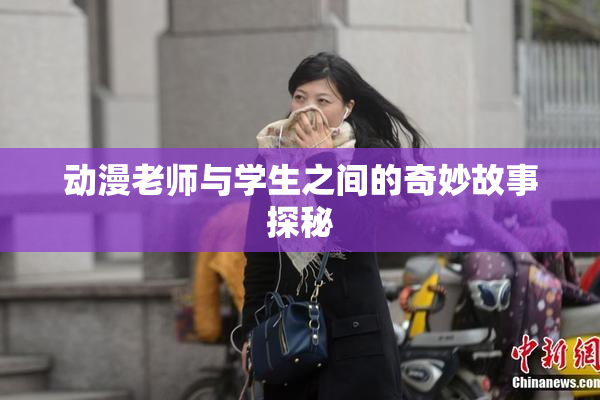 动漫老师与学生之间的奇妙故事探秘