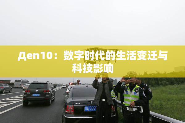 Дen10：数字时代的生活变迁与科技影响