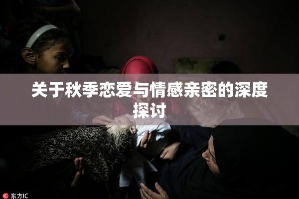 关于秋季恋爱与情感亲密的深度探讨