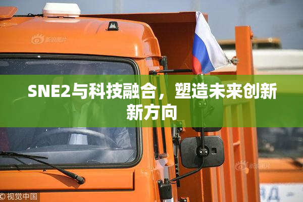 SNE2与科技融合，塑造未来创新新方向