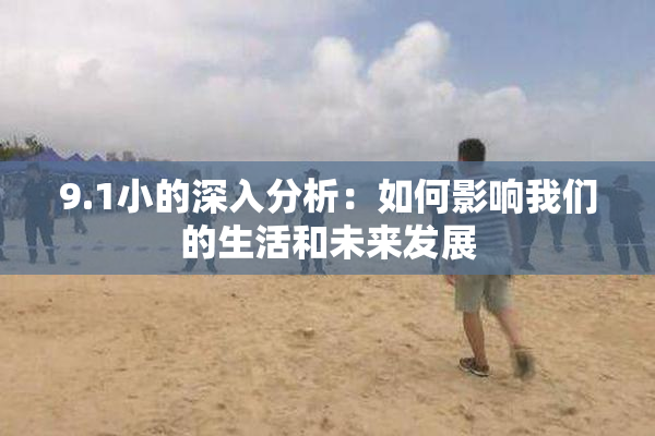 9.1小的深入分析：如何影响我们的生活和未来发展