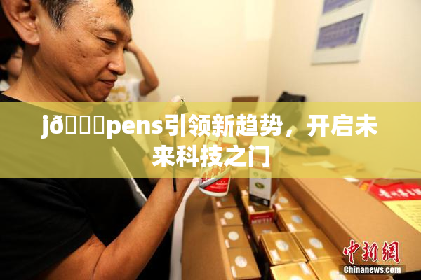 j🈚pens引领新趋势，开启未来科技之门
