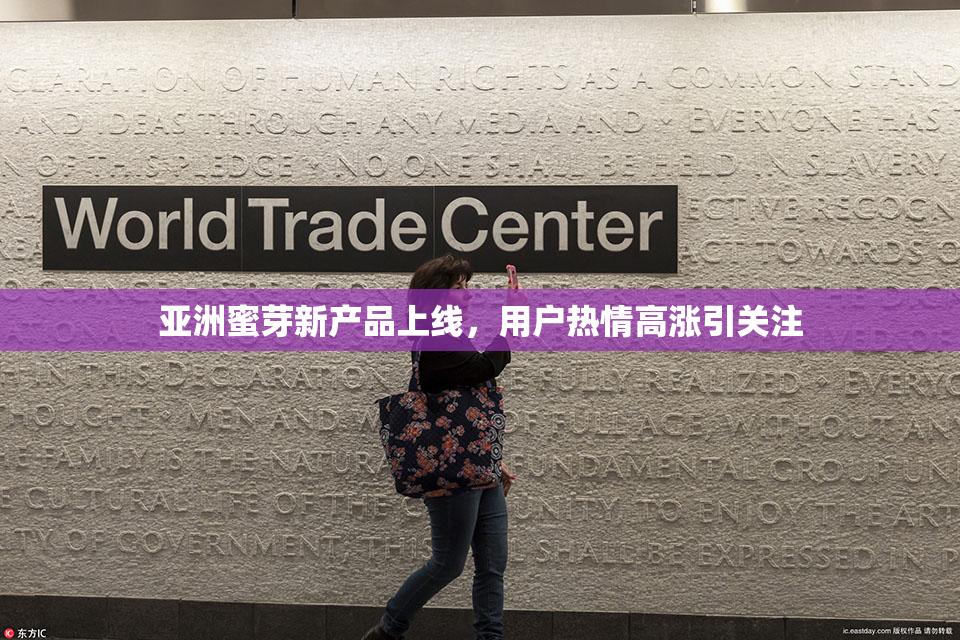 亚洲蜜芽新产品上线，用户热情高涨引关注