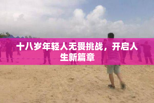 十八岁年轻人无畏挑战，开启人生新篇章
