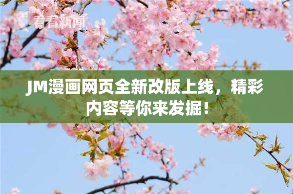 JM漫画网页全新改版上线，精彩内容等你来发掘！