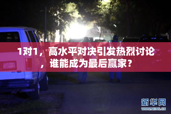 1对1，高水平对决引发热烈讨论，谁能成为最后赢家？