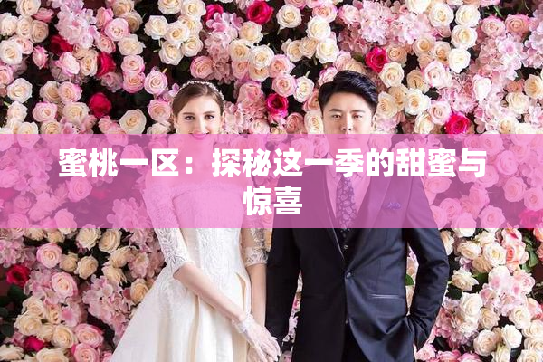 蜜桃一区：探秘这一季的甜蜜与惊喜