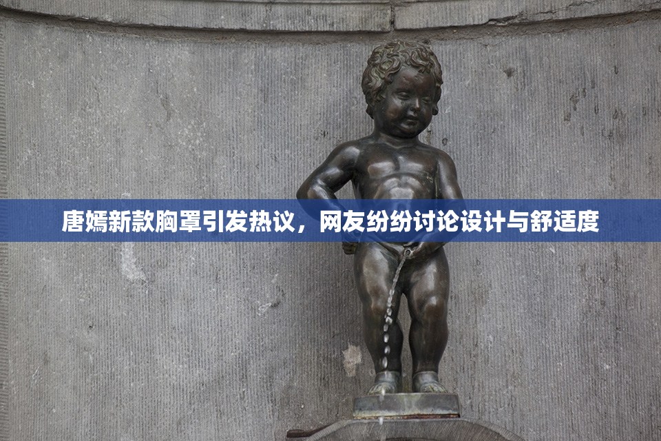 唐嫣新款胸罩引发热议，网友纷纷讨论设计与舒适度
