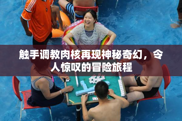 触手调教肉核再现神秘奇幻，令人惊叹的冒险旅程