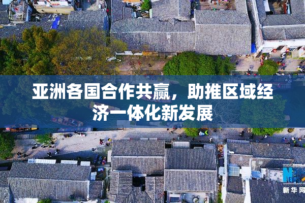 亚洲各国合作共赢，助推区域经济一体化新发展