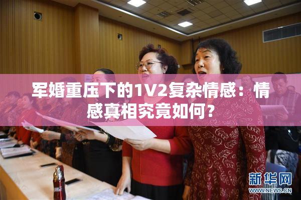 军婚重压下的1V2复杂情感：情感真相究竟如何？