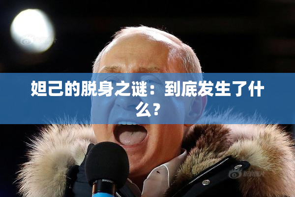 妲己的脱身之谜：到底发生了什么？