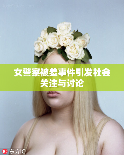 女警察被羞事件引发社会关注与讨论