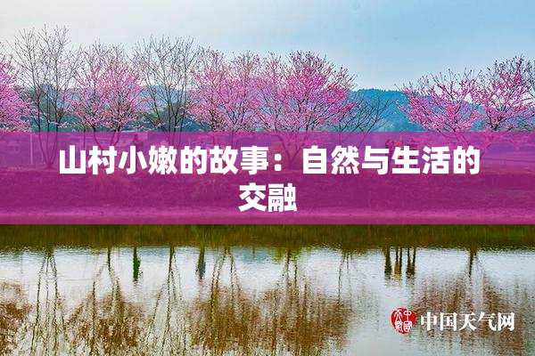 山村小嫩的故事：自然与生活的交融