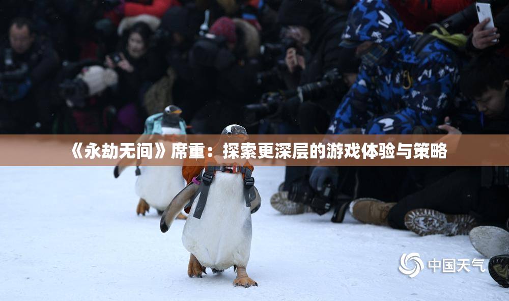 《永劫无间》席重：探索更深层的游戏体验与策略